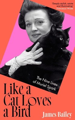 Like a Cat Loves a Bird: The Nine Lives of Muriel Spark by James Bailey Hardcove