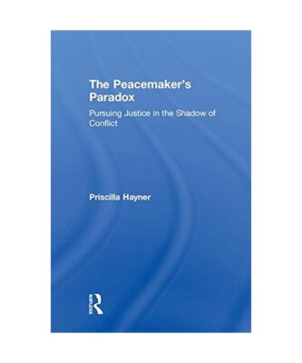 The Peacemaker's Paradox: Pursuing Justice in the Shadow of Conflict, Priscilla 