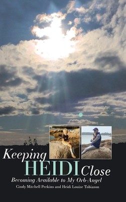 Keeping Heidi Close: Becoming Available to My Orb-Angel by Cindy Mitchell Perkin