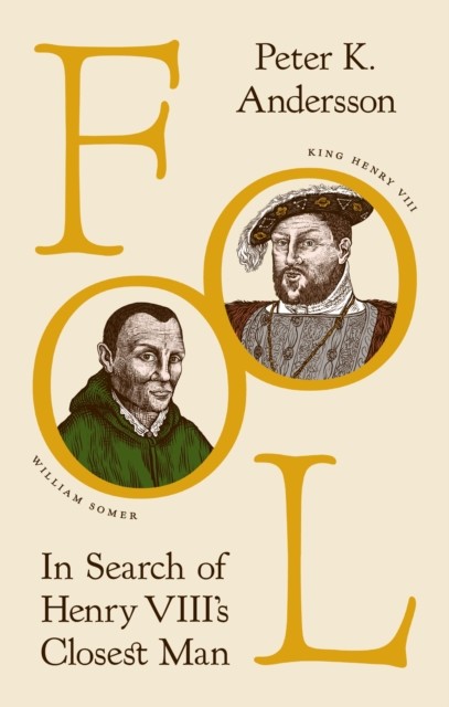 Fool In Search of Henry VIII's Closest Man by Peter K. Andersson (Hardback Book)