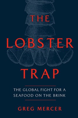 The Lobster Trap | The Global Fight for a Seafood on the Brink | Greg Mercer