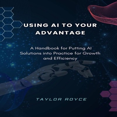 Using AI to Your Advantage A Handbook for Putting AI Solutions in