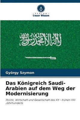 Das Knigreich Saudi-Arabien auf dem Weg der Modernisierung by Gy?rgy Szymon (Ger