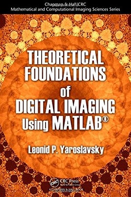THEORETICAL FOUNDATIONS OF DIGITAL IMAGING USING MATLAB By Leonid P. Yaroslavsky