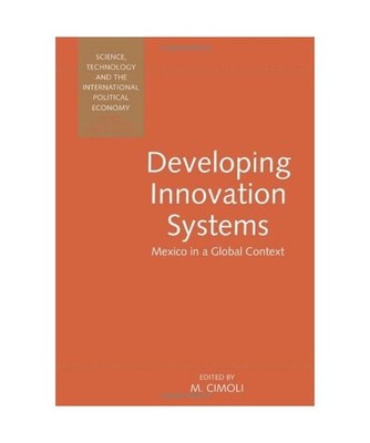 Developing Innovation Systems: Mexico in a Global Context: Mexico in a Global Co