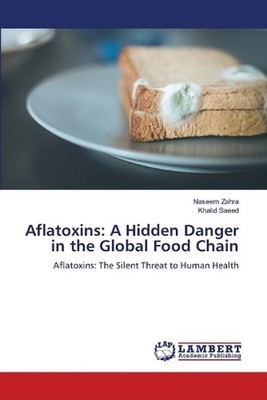Aflatoxins: A Hidden Danger in the Global Food Chain by Naseem Zahra Paperback B
