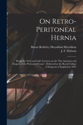 Moynihan - On Retro-peritoneal Hernia   Being the 'Arris and Gale' Lec - X555z