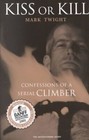 Kiss or Kill: Confessions of a Serial Climber by Mark Twight (Paperback, 2003)