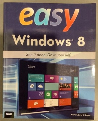 Easy: Easy Windows 8 by Mark Edward Soper See it Done Do it Yourself