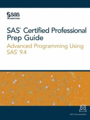 SAS Certified Professional Prep Guide: Advanced Programming Using SAS 9.4 by 