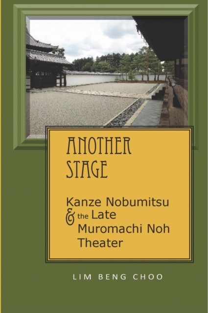 Another Stage: Kanze Nobumitsu and the Late by Beng Choo Lim PAPERBACK