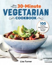 The 30-Minute Vegetarian Cookbook: 100 Healthy, Delicious Meals for Busy - GOOD