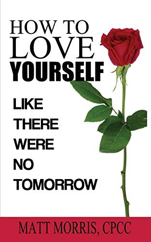 HOW TO LOVE YOURSELF: LIKE THERE WERE NO TOMORROW. Morris 9781952964046 New**