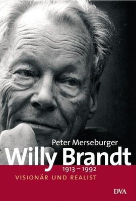 Willy Brandt: 1913-1992. Visionär und Realist Merseburger, Peter: