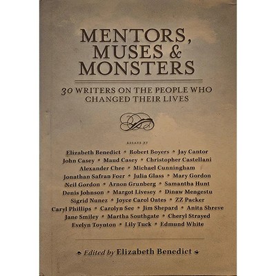 Mentors, Muses and Monsters: 30 Writers on the People who Changed their lives
