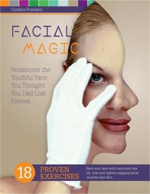 Facial Magic - Rediscover the Youthful Face You Thought You Had Lost Forever!: S
