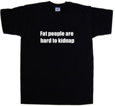 Lustiges T-Shirt Fat People Are Hard To Kidnap