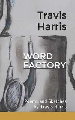 Word Factory: Poems and Sketches by Travis Harris by Timothy Travis Harris Paper