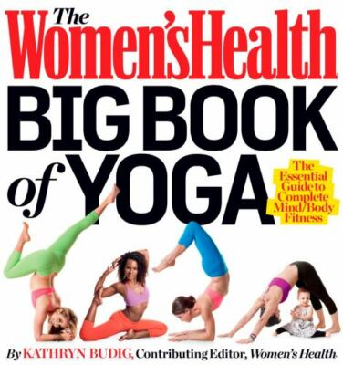 Women's Health Ser.: The Women's Health Big Book of Yoga : The Essential...