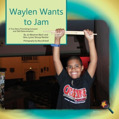 Waylen Wants To Jam: A True Story Promoting Inclusion And Self-Determinatio...