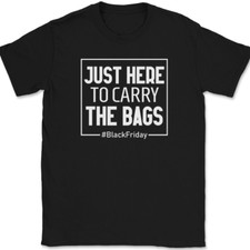 Just Here To Carry The Bags Black Friday T-Shirt Funny Holiday Shopping Tee