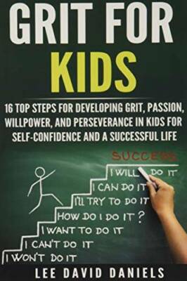 Grit for Kids: 16 top steps for developing Grit, Passion, Willpower, and  - GOOD