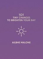 101 Tiny Changes To Brighten Your Day | Ailbhe Malone | Englisch | Buch | 2019