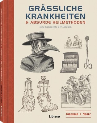 Jonathan J. Moore Grässliche Krankheiten & Absurde Heilmethoden