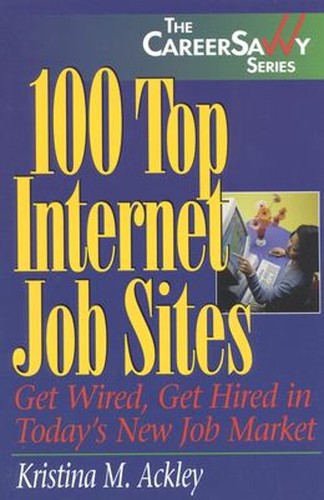 100 Top Internet Job Sites : Get Wired, Get Hired in Today's New