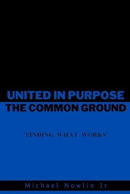 United In Purpose: Finding The Common Ground by Michael Nowlin, Jr Paperback Boo