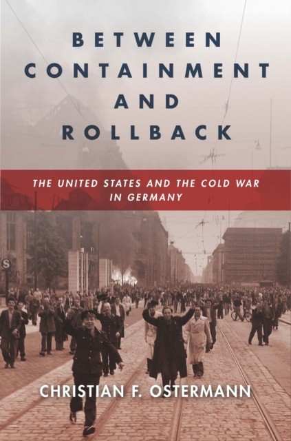 Between Containment and Rollback  The by Christian F. Ostermann PAPERBACK