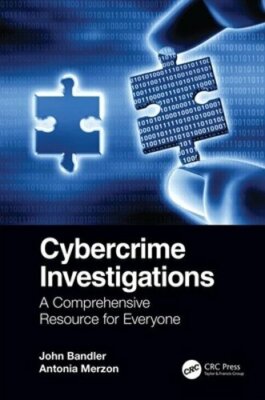 Cybercrime Investigations: A Comprehensive Resource for Everyone by John Bandler