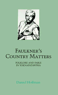FAULKNER'S COUNTRY MATTERS: FOLKLORE AND FABLE IN By Daniel Hoffman *BRAND NEW*