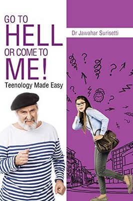 Go to Hell or Come to Me! : Teenology Made Easy by Jawahar Surisetti (2014, ...