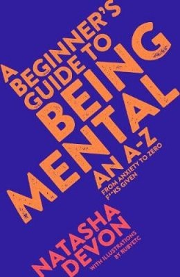 A Beginner's Guide to Being Mental: From Anxiety to Zero F**ks Given