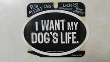 6" Magnet I WANT MY DOGS LIFE