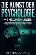 DIE KUNST DER PSYCHOLOGIE - Menschen lesen: Wie Sie Manipulationen erkennen und