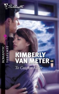 TO CATCH A KILLER (SILHOUETTE ROMANTIC SUSPENSE) By Van Kimberly Meter - New