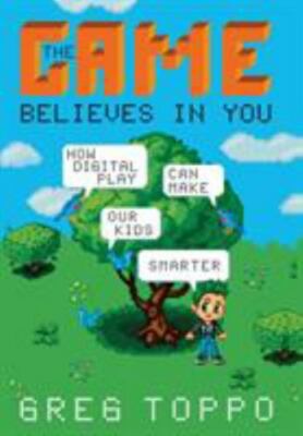 The Game Believes in You : How Digital Play Can Make Our Kids Smarter by Greg...