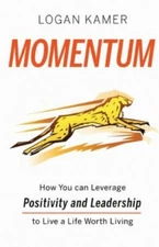 Momentum: How You can Leverage Positivity and Leadership to Live a Life Worth Li