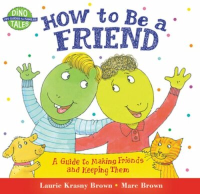 How to Be a Friend: A Guide to Making Friends and Keeping Them by Krasny Brown