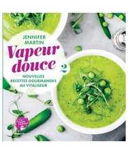 Vapeur douce: Nouvelles recettes gourmandes au Vitaliseur, Martin, Jennifer