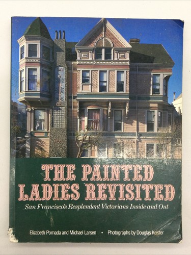 The Painted Ladies Revisited - San Francisco Victorian Homes, Inside/Outside