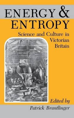 Energy and Entropy   Science and Culture in Victorian Britain Brantlinger