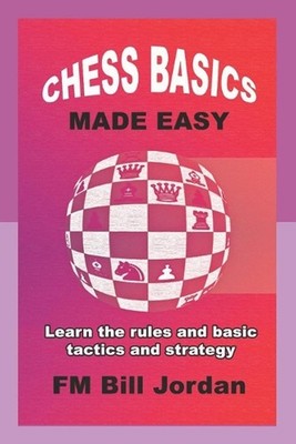 Chess Basics Made Easy: Learn the Rules and basic Tactics and Strategy by Fm Bil