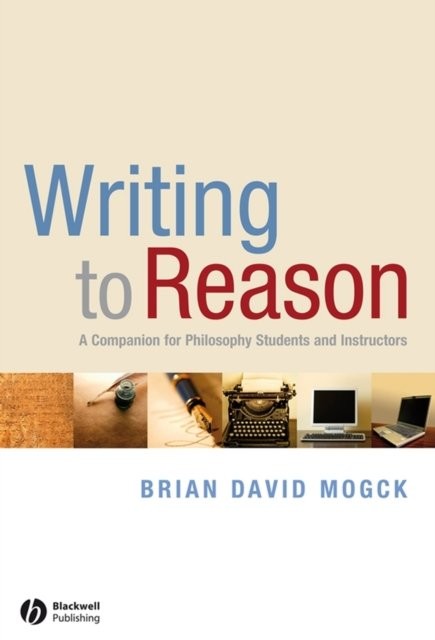 Writing to Reason – A Companion for Philosophy Students and Instructors Mogck