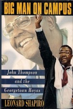 BIG MAN ON CAMPUS: JOHN THOMPSON AND THE GEORGETOWN HOYAS By Leonard Shapiro