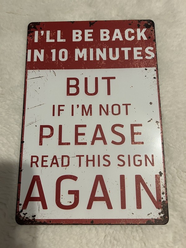 I'll Be Back In 10 Minutes Funny Metal Sign
