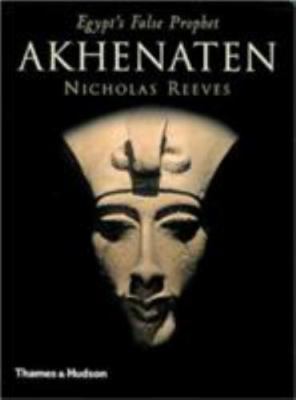 Akhenaten: Egypt's False Prophet by Reeves, Nicholas