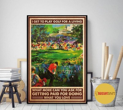 I get to play golf for a living what you love poster